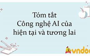 Công Nghệ Ai Của Hiện Tại Và Tương Lai Tóm Tắt Ngắn Gọn